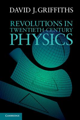 Revolutions in Twentieth-Century Physics - Griffiths, David J.