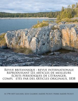 Revue Britannique: Revue Internationale Reproduisant Les Articles de Meilleurs Crits Periodiques de L' Tranger, Complet?'s Par Des Articl - Saulnier, M 1790-1835, and Galibert, L?on, and Pichot, Am?d?e