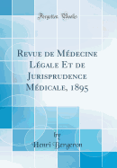 Revue de Mdecine Lgale Et de Jurisprudence Mdicale, 1895 (Classic Reprint)