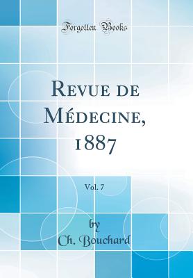 Revue de Medecine, 1887, Vol. 7 (Classic Reprint) - Bouchard, Ch