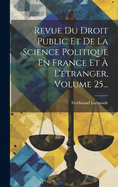 Revue Du Droit Public Et De La Science Politique En France Et  L'tranger, Volume 25...