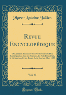 Revue Encyclop?dique, Vol. 41: Ou Analyse Raisonn?e Des Productions Les Plus Remarquables Dans Les Sciences, Les Arts Industriels, La Litt?rature, Et Les Beaux-Arts; Janvier-Mars 1829 (Classic Reprint)