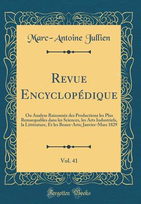 Revue Encyclop?dique, Vol. 41: Ou Analyse Raisonn?e Des Productions Les Plus Remarquables Dans Les Sciences, Les Arts Industriels, La Litt?rature, Et Les Beaux-Arts; Janvier-Mars 1829 (Classic Reprint) - Jullien, Marc-Antoine