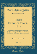 Revue Encyclopedique, 1822, Vol. 13: Ou Analyse Raisonnee Des Productions Les Plus Remarquables Dans La Litterature, Les Sciences Et Les Arts; Quatrieme Annee (Classic Reprint)