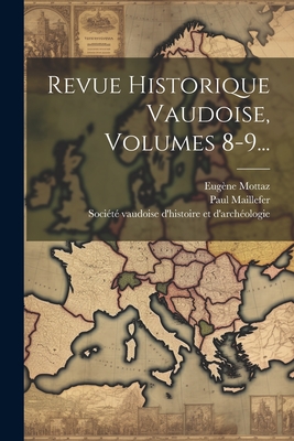 Revue Historique Vaudoise, Volumes 8-9... - Maillefer, Paul, and Soci?t? Vaudoise d'Histoire Et d'Arch (Creator), and Mottaz, Eug?ne