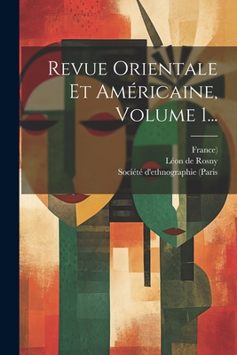 Revue Orientale Et Am?ricaine, Volume 1... - Rosny, L?on de, and Soci?t? d'Ethnographie (Paris (Creator), and France)