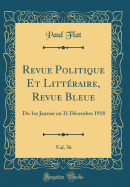Revue Politique Et Littraire, Revue Bleue, Vol. 56: Du 1er Janvier Au 31 Dcembre 1918 (Classic Reprint)