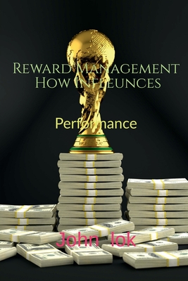 Reward Management How Infleunces: Performance - Lok, John