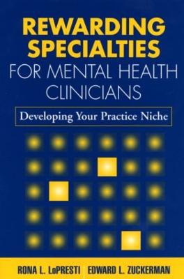 Rewarding Specialties for Mental Health Clinicians: Developing Your Practice Niche - Lopresti, Rona L, and Zuckerman, Edward L, PhD