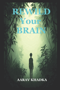 Rewild Your Brain: Break Free from Burnout with Neuroscience, Nature Therapy and Ancestral Wisdom