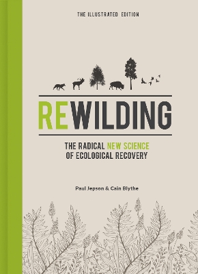 Rewilding - The Illustrated Edition: The Radical New Science of Ecological Recovery - Blythe, Cain, and Jepson, Paul