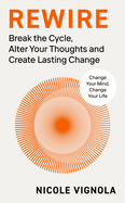 Rewire: Break the Cycle, Master Your Mind, and Create Lasting Change