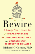 Rewire: Change Your Brain to Break Bad Habits, Overcome Addictions, Conquer Self-Destructive Behavior