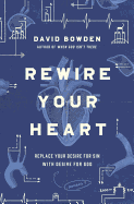 Rewire Your Heart: Replace Your Desire for Sin with Desire for God