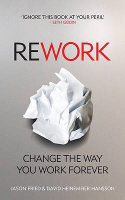 ReWork: Change the Way You Work Forever - Heinemeier Hansson, David, and Fried, Jason