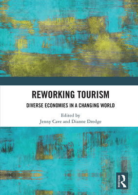 Reworking Tourism: Diverse Economies in a Changing World - Cave, Jenny (Editor), and Dredge, Dianne (Editor)