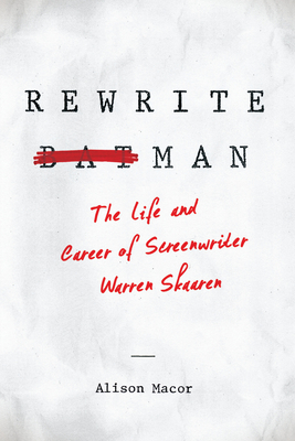 Rewrite Man: The Life and Career of Screenwriter Warren Skaaren - Macor, Alison