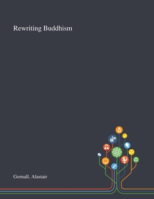 Rewriting Buddhism - Gornall, Alastair