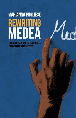 Rewriting Medea: Toni Morrison and Liz Lochhead's Postmodern Perspectives - Pugliese, Marianna