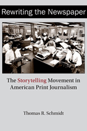 Rewriting the Newspaper: The Storytelling Movement in American Print Journalism