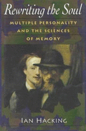 Rewriting the Soul: Multiple Personality and the Sciences of Memory - Hacking, Ian