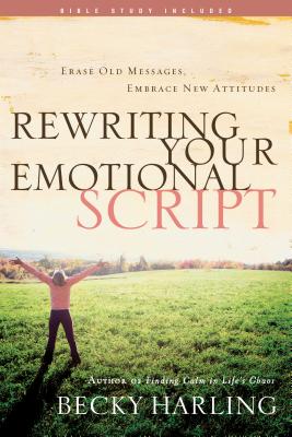 Rewriting Your Emotional Script: Erase Old Messages, Embrace New Attitudes - Harling, Becky