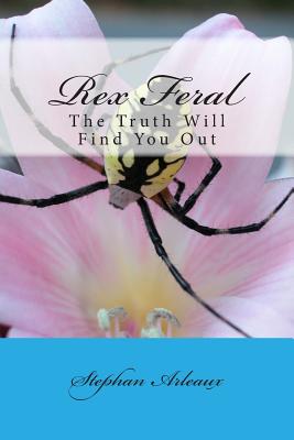 Rex Feral: The Truth Will Find You Out - Arleaux, Stephan M