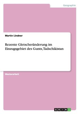 Rezente Gletscheranderung Im Einzugsgebiet Des Gunts, Tadschikistan - Lindner, Martin