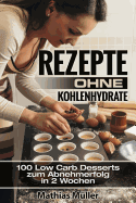 Rezepte Ohne Kohlenhydrate - 100 Low Carb Desserts Zum Abnehmerfolg in 2 Wochen