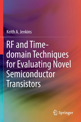RF and Time-domain Techniques for Evaluating Novel Semiconductor Transistors - Jenkins, Keith A.