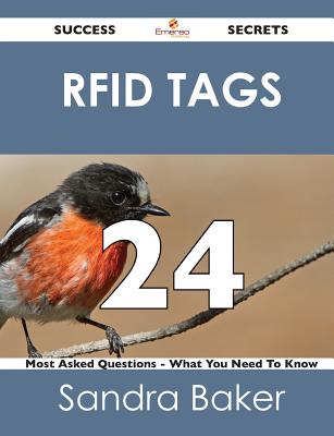 Rfid Tags 24 Success Secrets - 24 Most Asked Questions on Rfid Tags - What You Need to Know - Baker, Sandra