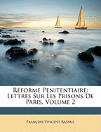 Rforme Penitentiaire: Lettres Sur Les Prisons de Paris, Volume 2