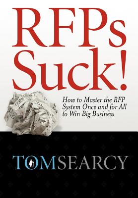 RFPs Suck! How to Master the RFP System Once and for All to Win Big Business - Searcy, Tom
