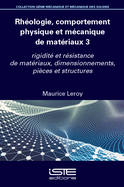 Rh?(c)Ologie, Comportement Physique Et M?(c)Canique de Mat?(c)Riaux 3: Rigidit?(c) Et R?(c)Sistance de Mat?(c)Riaux, Dimensionnements, Pi?ces Et Structures