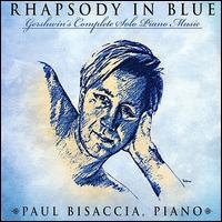 Rhapsody in Blue: Gershwin's Complete Solo Piano M - Paul Bisaccia