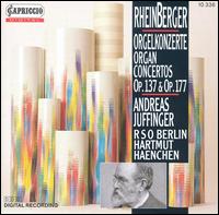 Rheinberger: Organ Concertos, Opp. 137 & 177 - Andreas Juffinger (organ); Erno Sebestyen (violin); Berlin Radio Symphony Orchestra; Hartmut Haenchen (conductor)