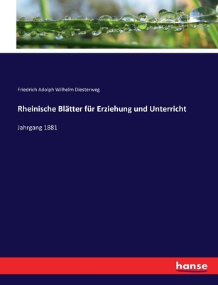 Rheinische Bl?tter f?r Erziehung und Unterricht: Jahrgang 1881 - Diesterweg, Friedrich Adolph Wilhelm