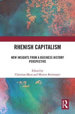 Rhenish Capitalism: New Insights from a Business History Perspective - Marx, Christian (Editor), and Reitmayer, Morten (Editor)