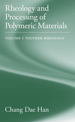 Rheology and Processing of Polymeric Materials: Volume 1: Polymer Rheology - Han, Chang Dae