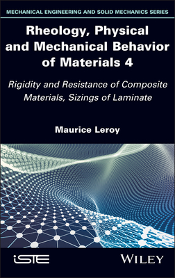 Rheology, Physical and Mechanical Behavior of Materials 4: Rigidity and Resistance of Composite Materials, Sizings of Laminate - Leroy, Maurice