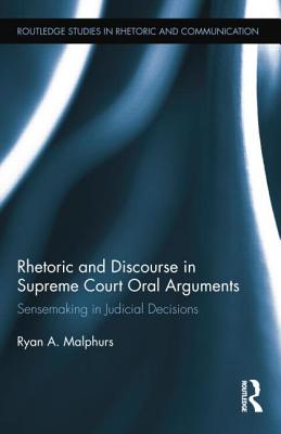 Rhetoric and Discourse in Supreme Court Oral Arguments: Sensemaking in Judicial Decisions - Malphurs, Ryan