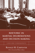 Rhetoric in Martial Deliberations and Decision Making: Cases and Consequences