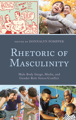 Rhetoric of Masculinity: Male Body Image, Media, and Gender Role Stress/Conflict - Pompper, Donnalyn (Contributions by), and Allison, Marcia Clare (Contributions by), and Brandley, ben (Contributions by)