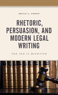 Rhetoric, Persuasion, and Modern Legal Writing: The Pen Is Mightier