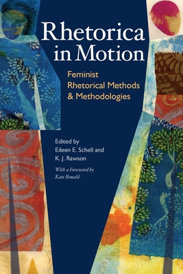 Rhetorica in Motion: Feminist Rhetorical Methods & Methodologies - Schell, Eileen (Editor), and Rawson, K J (Editor)