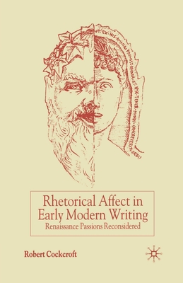 Rhetorical Affect in Early Modern Writing: Renaissance Passions Reconsidered - Cockcroft, R