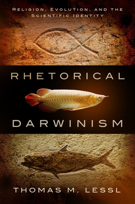 Rhetorical Darwinism: Religion, Evolution, and the Scientific Identity - Lessl, Thomas M