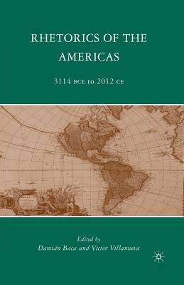 Rhetorics of the Americas: 3114 Bce to 2012 CE - Baca, D (Editor), and Villanueva, V (Editor)