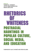 Rhetorics of Whiteness: Postracial Hauntings in Popular Culture, Social Media, and Education