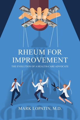 Rheum for Improvement: The Evolution of a Health-Care Advocate - Lopatin, Mark